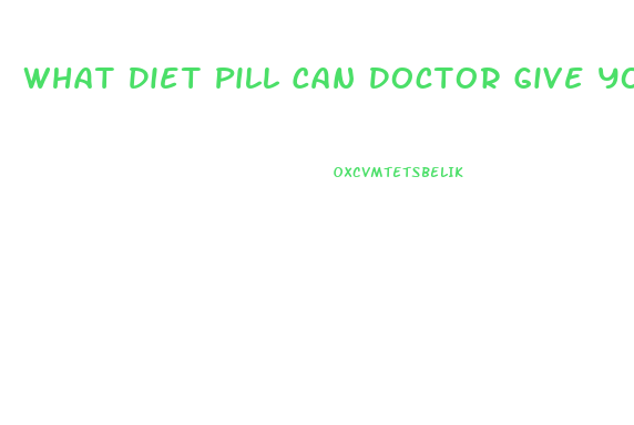 What Diet Pill Can Doctor Give You