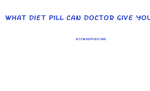 What Diet Pill Can Doctor Give You