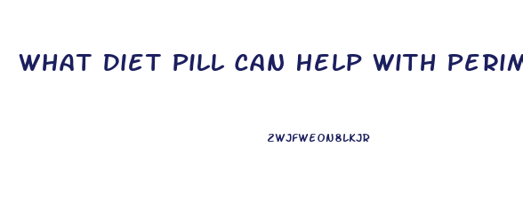 What Diet Pill Can Help With Perimenopause