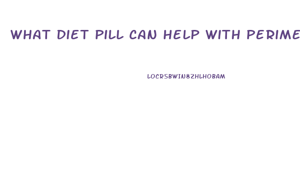 What Diet Pill Can Help With Perimenopause