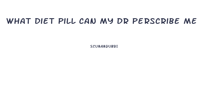 What Diet Pill Can My Dr Perscribe Me Thats Like Speed
