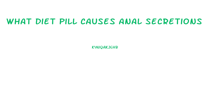 What Diet Pill Causes Anal Secretions