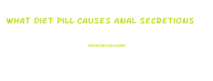 What Diet Pill Causes Anal Secretions
