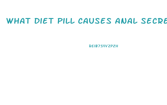 What Diet Pill Causes Anal Secretions