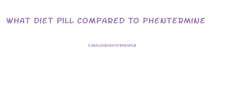 What Diet Pill Compared To Phentermine