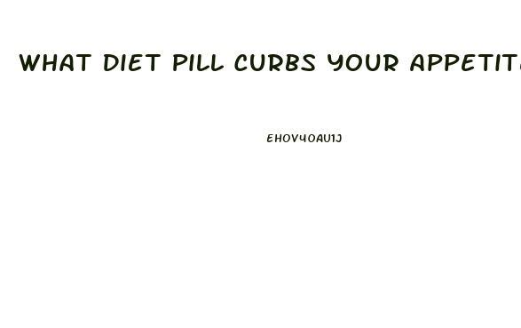 What Diet Pill Curbs Your Appetite