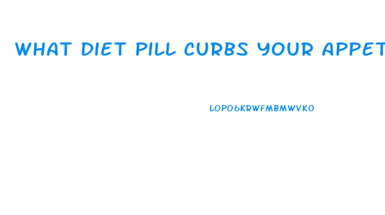 What Diet Pill Curbs Your Appetite