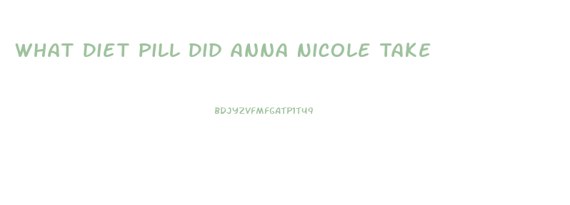 What Diet Pill Did Anna Nicole Take