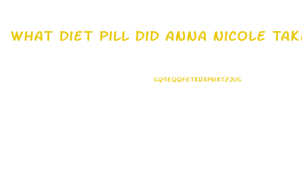 What Diet Pill Did Anna Nicole Take