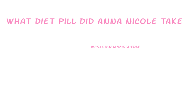 What Diet Pill Did Anna Nicole Take