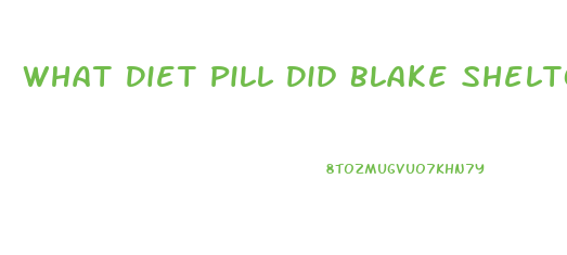 What Diet Pill Did Blake Shelton Use