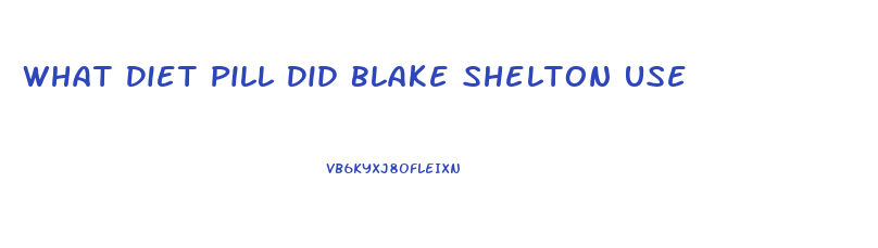 What Diet Pill Did Blake Shelton Use