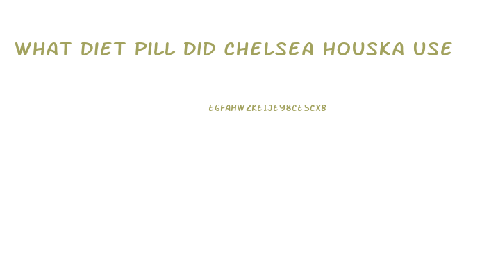 What Diet Pill Did Chelsea Houska Use