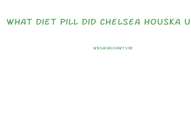 What Diet Pill Did Chelsea Houska Use