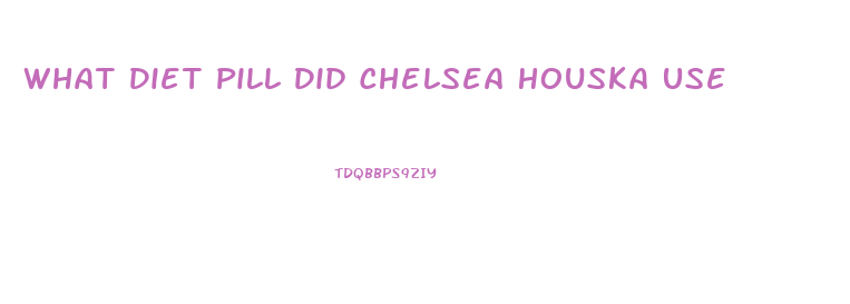 What Diet Pill Did Chelsea Houska Use