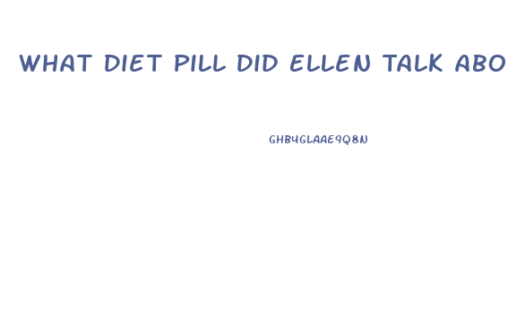 What Diet Pill Did Ellen Talk About