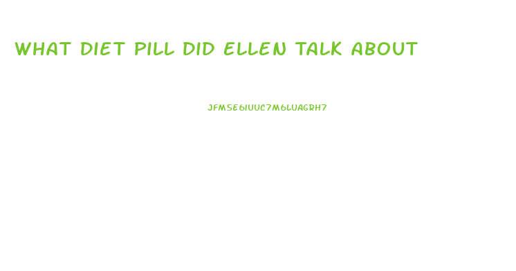 What Diet Pill Did Ellen Talk About