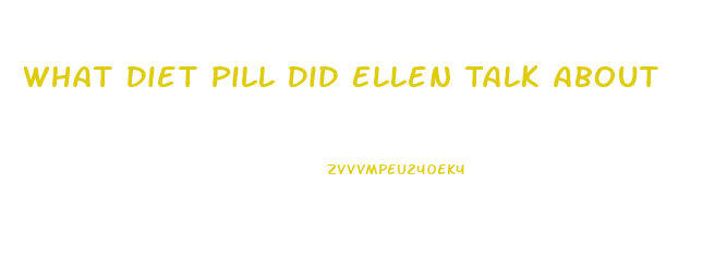 What Diet Pill Did Ellen Talk About