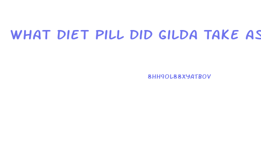 What Diet Pill Did Gilda Take As A Child