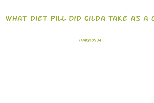 What Diet Pill Did Gilda Take As A Child