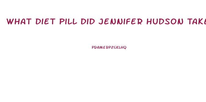 What Diet Pill Did Jennifer Hudson Take