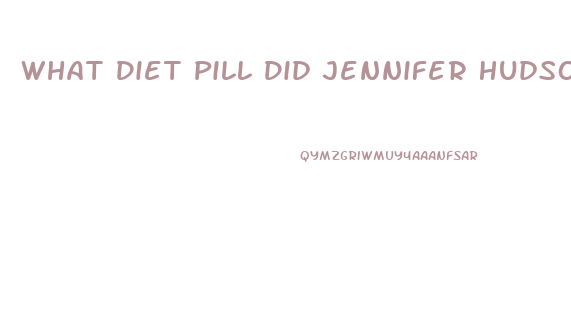 What Diet Pill Did Jennifer Hudson Take