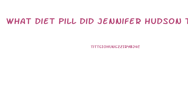 What Diet Pill Did Jennifer Hudson Take