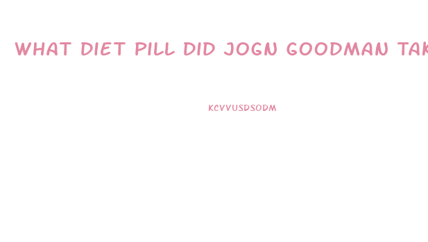 What Diet Pill Did Jogn Goodman Take To Loose Weight