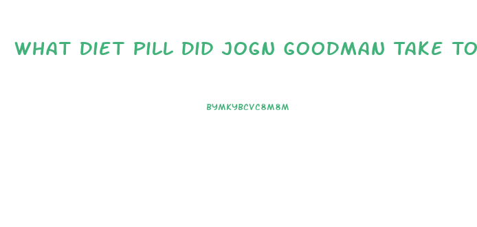What Diet Pill Did Jogn Goodman Take To Loose Weight