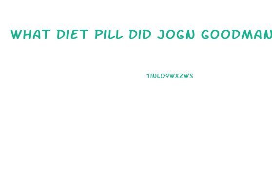 What Diet Pill Did Jogn Goodman Take To Loose Weight