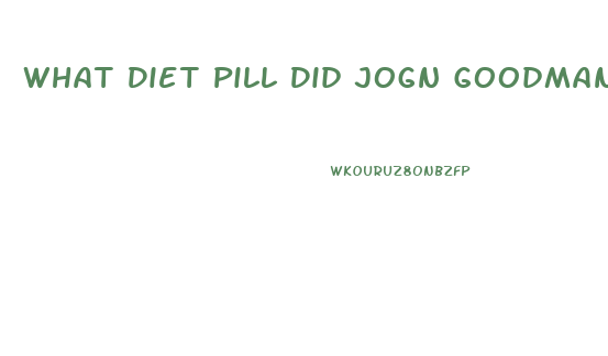 What Diet Pill Did Jogn Goodman Take To Loose Weight