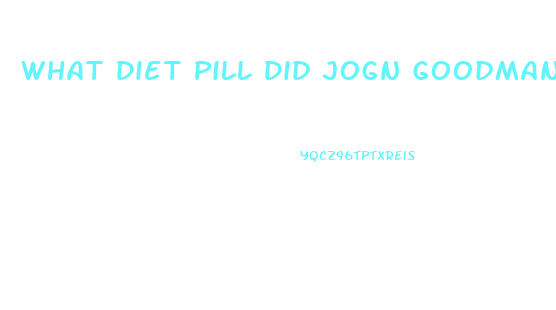 What Diet Pill Did Jogn Goodman Take To Loose Weight