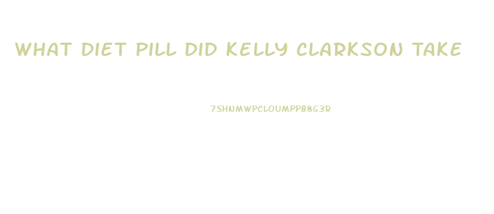 What Diet Pill Did Kelly Clarkson Take