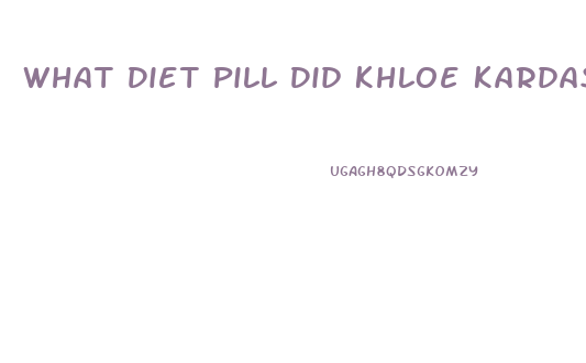 What Diet Pill Did Khloe Kardashian Take To Lose Weight