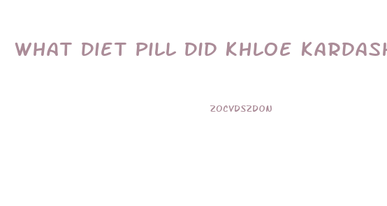 What Diet Pill Did Khloe Kardashian Take To Lose Weight