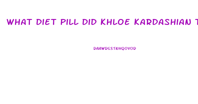 What Diet Pill Did Khloe Kardashian Take To Lose Weight