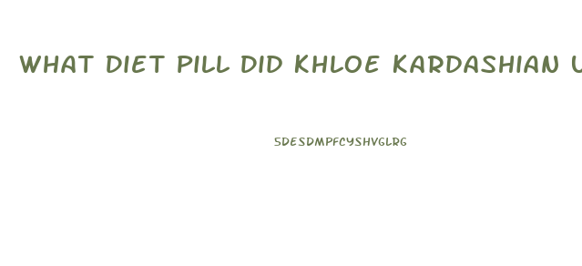What Diet Pill Did Khloe Kardashian Use