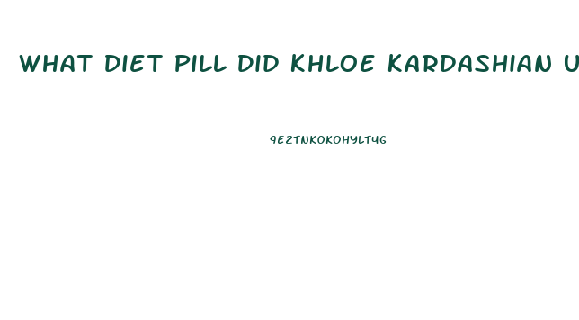 What Diet Pill Did Khloe Kardashian Use