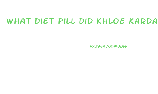 What Diet Pill Did Khloe Kardashian Use