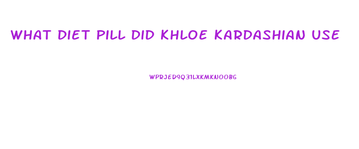 What Diet Pill Did Khloe Kardashian Use