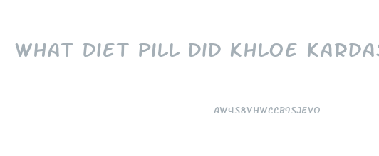 What Diet Pill Did Khloe Kardashian Use