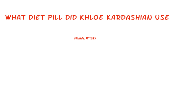 What Diet Pill Did Khloe Kardashian Use