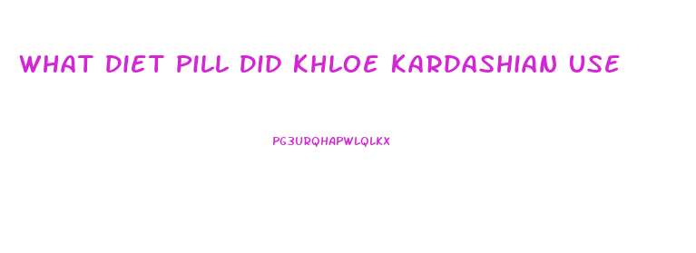 What Diet Pill Did Khloe Kardashian Use