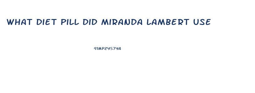 What Diet Pill Did Miranda Lambert Use