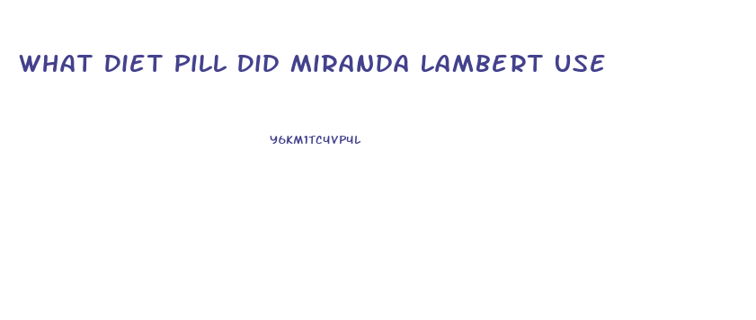 What Diet Pill Did Miranda Lambert Use