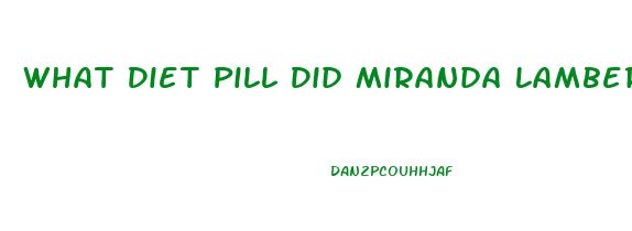 What Diet Pill Did Miranda Lambert Use