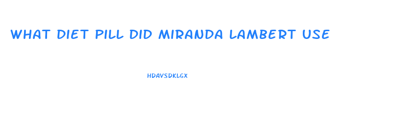 What Diet Pill Did Miranda Lambert Use