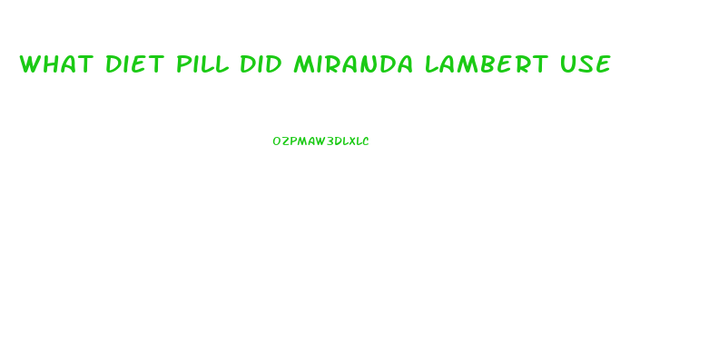 What Diet Pill Did Miranda Lambert Use