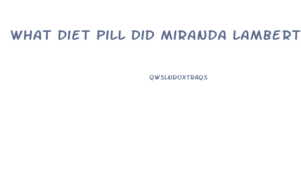 What Diet Pill Did Miranda Lambert Use