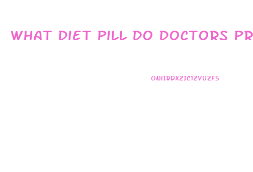 What Diet Pill Do Doctors Prescribe